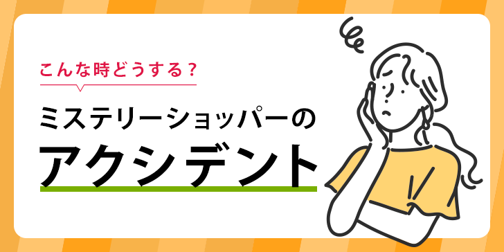 こんな時どうする？ミステリーショッパーのアクシデントのサムネイル