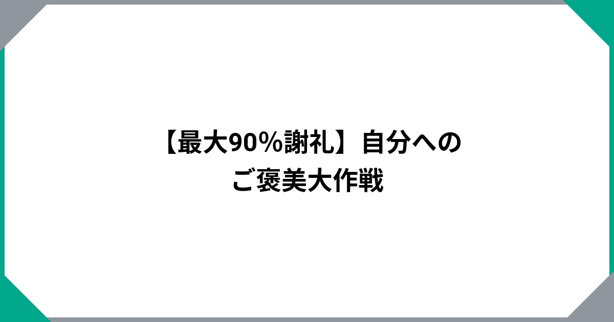 【最大90％謝礼】自分へのご褒美大作戦のサムネイル