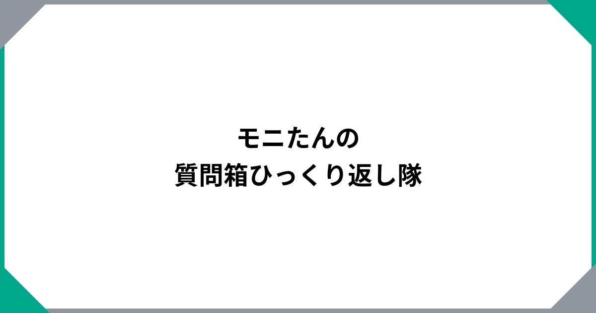 
				モニたんの質問箱ひっくり返し隊		のサムネイル